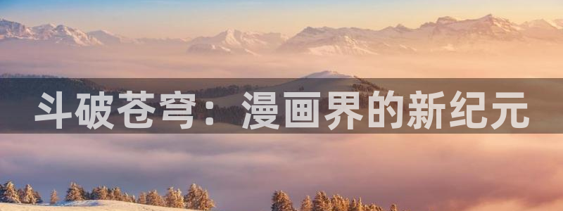 酷漫屋：斗破苍穹：漫画界的新纪元